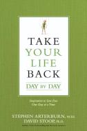 Take Your Life Back Day by Day: Inspiration to Live Free One Day at a Time di Stephen Arterburn, David Stoop edito da TYNDALE MOMENTUM