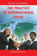 The Practice of International Trade di Karl Miville De Chene edito da AuthorHouse