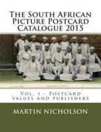 The South African Picture Postcard Catalogue 2015: Vol. 1 - Postcard Values and Publishers di MR Martin P. Nicholson edito da Createspace