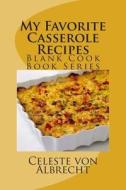 My Favorite Casserole Recipes: Blank Cook Book Series di Celeste Von Albrecht edito da Createspace Independent Publishing Platform