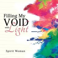 Filling My Void with Light di Spirit Woman edito da BALBOA PR