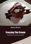 Freezing the Cream: Ingredients for Making Ice Creams di Nancy Brown edito da Createspace