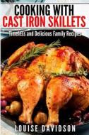 Cooking with Cast Iron Skillets: Timeless and Delicious Family Recipes di Louise Davidson edito da Createspace
