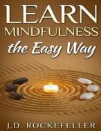 Learn Mindfulness the Easy Way di J. D. Rockefeller edito da Createspace