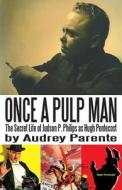 Once a Pulp Man: The Secret Life of Judson P. Philips as Hugh Pentecost di Audrey Parente edito da Createspace Independent Publishing Platform