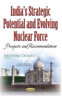 Indias Strategic Potential & Evolving Nuclear Force edito da Nova Science Publishers, Inc