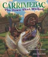 Carrimebac, the Town That Walked di David Barclay Moore edito da CANDLEWICK BOOKS