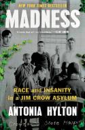 Madness: The Search for Sanity in an Asylum, and the Legacy of Race in Mental Health di Antonia A. Hylton edito da GRAND CENTRAL PUBL