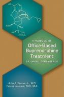 Handbook Of Office-based Buprenorphine Treatment Of Opioid Dependence di John A. Renner, Petros Levounis edito da American Psychiatric Association Publishing
