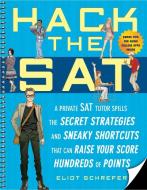 Hack the SAT: Strategies and Sneaky Shortcuts That Can Raise Your Score Hundreds of Points di Eliot Schrefer edito da GOTHAM BOOKS