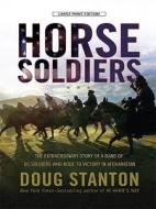 Horse Soldiers: The Extraordinary Story of a Band of U.S. Soldiers Who Rode to Victory in Afghanistan di Doug Stanton edito da Large Print Press