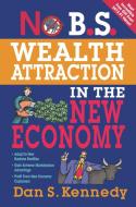 No B.S. Wealth Attraction in the New Economy di Dan S. Kennedy, Entrepreneur Press edito da Entrepreneur Press