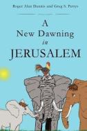 A New Dawning in Jerusalem di Roger Alan Dennis, Greg S. Pettys edito da XULON PR