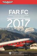 FAR-FC 2017 di Federal Aviation Administration (FAA) edito da Aviation Supplies & Academics Inc