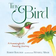 Tiny Bird: A Hummingbird's Amazing Journey di Robert Burleigh edito da HENRY HOLT JUVENILE
