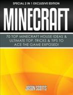 Minecraft: 70 Top Minecraft House Ideas & Ultimate Top, Tricks & Tips to Ace the Game Exposed!: (Special 2 in 1 Exclusive Edition di Jason Scotts edito da Speedy Publishing LLC