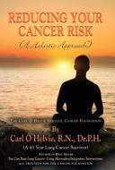 REDUCING YOUR CANCER RISK (A Holistic Approach) di R. N. P. H. Carl O Helvie edito da Booklocker.com, Inc.