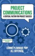 Project Communications: A Critical Factor for Project Success di Connie Plowman, Jill Diffendal edito da BUSINESS EXPERT PR