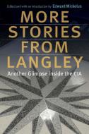 More Stories from Langley: Another Glimpse Inside the CIA di Edward Mickolus edito da POTOMAC BOOKS INC