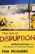 The Art of Disruption: Improvisation and the Book of Common Prayer di Paul Fromberg edito da MOREHOUSE PUB