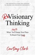 Revisionary Thinking: When You Have to Change Your Plan to Reach Your Goals di Courtney Clark edito da SOUND WISDOM