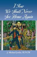 I Fear We Shall Never See Home Again di Joslin Michael J. edito da Booklocker.com, Inc.