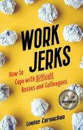 Work Jerks: How to Cope with Difficult Bosses and Colleagues di Louise Carnachan edito da SHE WRITES PR