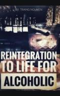 Reintegration to Life for Alcoholic di Trang Nguyen edito da LIGHTNING SOURCE INC