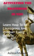 Activating the Braveness in You: Learn How to Be Courageous and Conquer Every Odds di Ashton Maxwell edito da LIGHTNING SOURCE INC