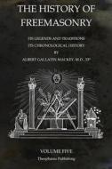 The History of Freemasonry Volume 5: Its Legends and Traditions, Its Chronological History di Albert Gallatin Mackey edito da Theophania Publishing