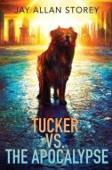 Tucker vs. the Apocalypse di Jay Allan Storey edito da BOOKBABY