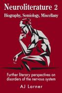 Neuroliterature 2 Biography, Semiology, Miscellany: Further literary perspectives on disorders of the nervous system di Andrew J. Larner edito da CHOIR PR