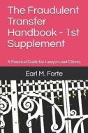 The Fraudulent Transfer Handbook - 1st Supplement: A Practical Guide for Lawyers and Clients di Earl M. Forte edito da INDEPENDENTLY PUBLISHED