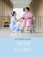 I Was Born to Be a Nurse 2019 Nursing Planner: Plan Ahead Perfect Full Year January - December 2019 Daily Weekly Monthly di John Press edito da INDEPENDENTLY PUBLISHED