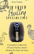 AIR FRIED POULTRY SPECIALTIES : A COMPLE di ROXY COOPER edito da LIGHTNING SOURCE UK LTD