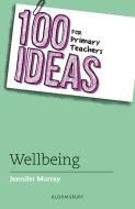 100 Ideas For Primary Teachers: Wellbeing di Murray Jennifer Murray edito da Bloomsbury Publishing (UK)