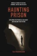 Haunting Prison: Exploring the Prison as an Abject and Uncanny Institution di Tea Fredriksson edito da EMERALD GROUP PUB