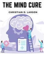 The Mind Cure di Christian D. Larson edito da Exotic Publisher