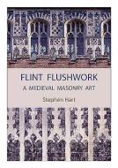 Flint Flushwork: A Medieval Masonry Art di Stephen Hart edito da BOYDELL PR