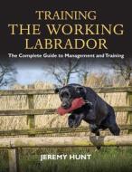 Training The Working Labrador di Jeremy Hunt edito da Quiller Publishing Ltd