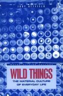 Wild Things: The Material Culture of Everyday Life di Judith Attfield edito da BLOOMSBURY 3PL