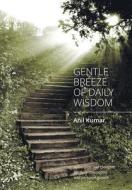 Gentle Breeze Of Daily Wisdom di Anil Kumar edito da New Generation Publishing