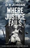 WHERE JUSTICE FAILS: A HIGHLANDS AND ISL di G R JORDAN edito da LIGHTNING SOURCE UK LTD
