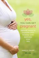 Yes, You Can Get Pregnant di Aimee E. Raupp edito da DEMOS HEALTH