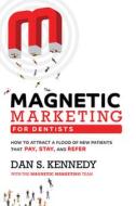Magnetic Marketing for Dentists: How to Attract a Flood of New Patients That Pay, Stay, and Refer di Dan S. Kennedy edito da FORBESBOOKS