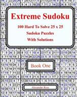 Extreme Sudoku: 100 Hard to Solve 25 X 25 Sudoku Puzzles with Solutions Book 1 di Alexander Ross edito da Createspace Independent Publishing Platform
