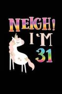 Neigh! I'm 31: Funny Unicorn Birthday Gag Gifts, Blank Lined Diary 6 X 9 di Dartan Creations edito da Createspace Independent Publishing Platform