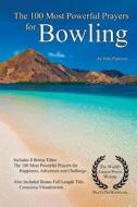 Prayer the 100 Most Powerful Prayers for Bowling - With 3 Bonus Books to Pray for Happiness, Adventure & a Challenge di Toby Peterson edito da Createspace Independent Publishing Platform