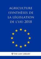 Agriculture (Synthèses de la Législation de L'Ue) 2018 di The Law Library edito da Createspace Independent Publishing Platform