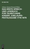 Das erste Sprech- und Lesebuch für taubstumme Kinder: Jubiläums-Festausgabe 1778¿1878 di Johann Samuel Konrad Kilian edito da De Gruyter